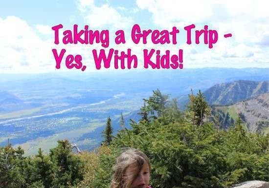 Tips for a Great Trip – Yes, With Kids! Travel with Kids