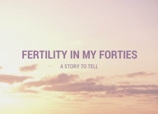A Story to Tell :: Fertility in my 40’s Fertility